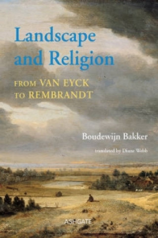 Kniha Landscape and Religion from Van Eyck to Rembrandt Boudewijn Bakker