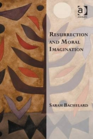 Knjiga Resurrection and Moral Imagination Sarah Bachelard
