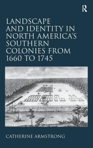 Kniha Landscape and Identity in North America's Southern Colonies from 1660 to 1745 Catherine Armstrong