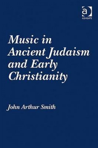 Kniha Music in Ancient Judaism and Early Christianity John Arthur Smith