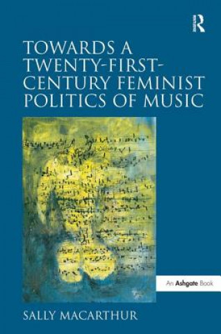 Carte Towards a Twenty-First-Century Feminist Politics of Music Sally Macarthur