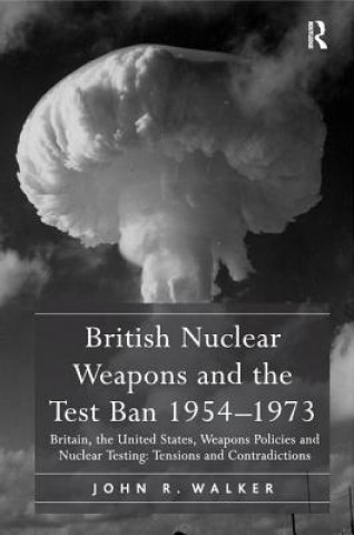 Buch British Nuclear Weapons and the Test Ban 1954-1973 John R. Walker