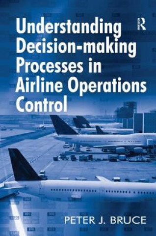 Kniha Understanding Decision-making Processes in Airline Operations Control Peter J. Bruce