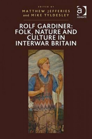 Kniha Rolf Gardiner: Folk, Nature and Culture in Interwar Britain Mike Tyldesley