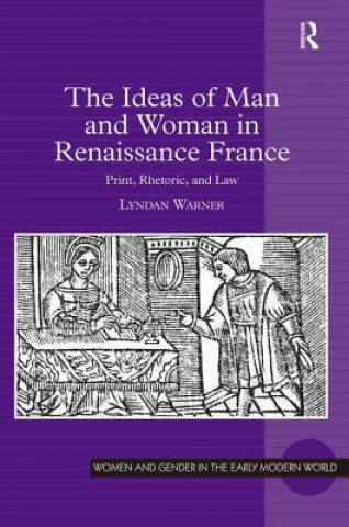 Könyv Ideas of Man and Woman in Renaissance France Lyndan Warner