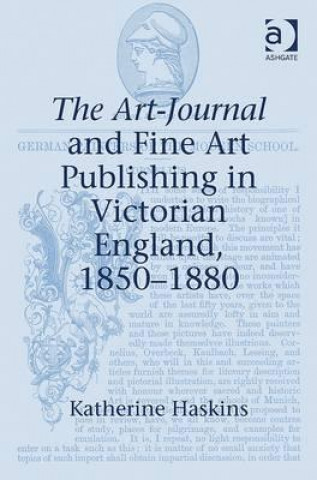 Könyv Art-Journal and Fine Art Publishing in Victorian England, 1850-1880 Katherine Haskins