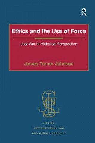 Könyv Ethics and the Use of Force James Turner Johnson