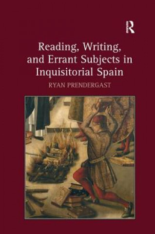 Książka Reading, Writing, and Errant Subjects in Inquisitorial Spain Ryan Prendergast