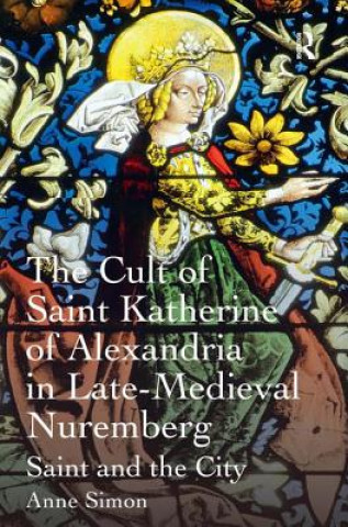 Buch Cult of Saint Katherine of Alexandria in Late-Medieval Nuremberg Anne Simon