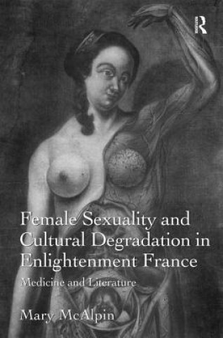 Kniha Female Sexuality and Cultural Degradation in Enlightenment France Mary McAlpin