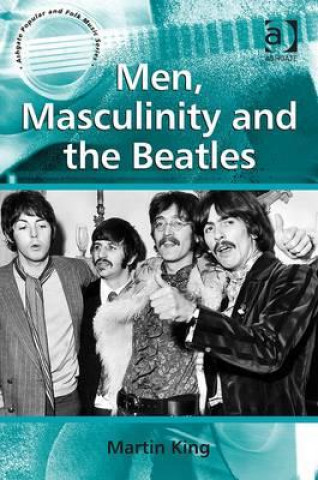 Knjiga Men, Masculinity and the Beatles Martin King