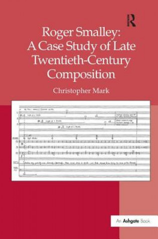 Kniha Roger Smalley: A Case Study of Late Twentieth-Century Composition Christopher Mark