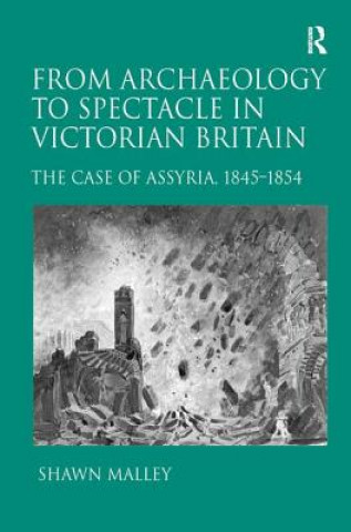 Kniha From Archaeology to Spectacle in Victorian Britain Shawn Malley