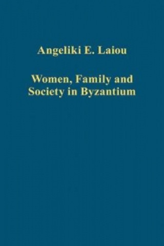 Kniha Women, Family and Society in Byzantium Angeliki E. Laiou