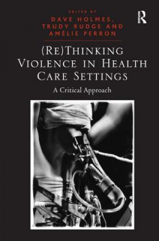 Kniha (Re)Thinking Violence in Health Care Settings Dave Holmes