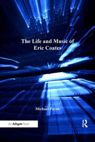 Kniha Life and Music of Eric Coates Michael Payne