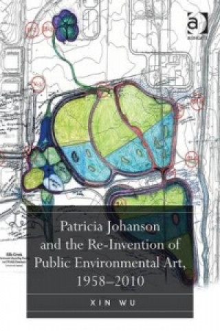 Kniha Patricia Johanson and the Re-Invention of Public Environmental Art, 1958-2010 Xin Wu