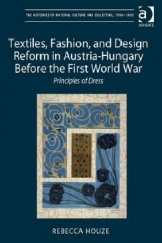 Kniha Textiles, Fashion, and Design Reform in Austria-Hungary Before the First World War Rebecca Houze