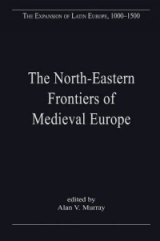 Kniha North-Eastern Frontiers of Medieval Europe Alan V. Murray