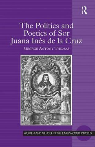 Libro Politics and Poetics of Sor Juana Ines de la Cruz George Antony Thomas