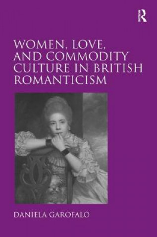 Kniha Women, Love, and Commodity Culture in British Romanticism Daniela Garofalo