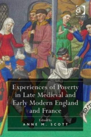 Książka Experiences of Poverty in Late Medieval and Early Modern England and France Anne M. Scott