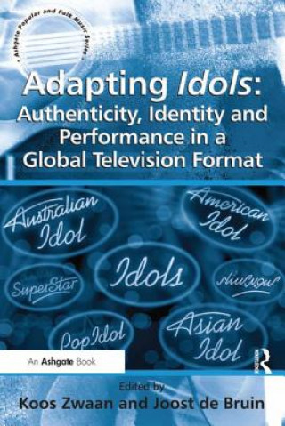 Kniha Adapting Idols: Authenticity, Identity and Performance in a Global Television Format Joost de Bruin