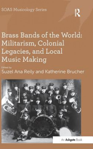 Carte Brass Bands of the World: Militarism, Colonial Legacies, and Local Music Making Professor Keith Howard