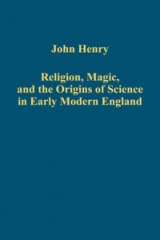 Книга Religion, Magic, and the Origins of Science in Early Modern England John Henry