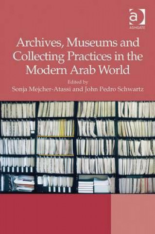 Kniha Archives, Museums and Collecting Practices in the Modern Arab World John Pedro Schwartz