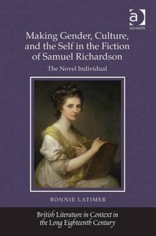 Książka Making Gender, Culture, and the Self in the Fiction of Samuel Richardson Bonnie Latimer