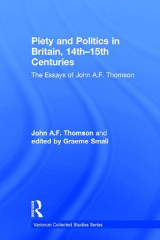 Kniha Piety and Politics in Britain, 14th-15th Centuries John A.F. Thomson