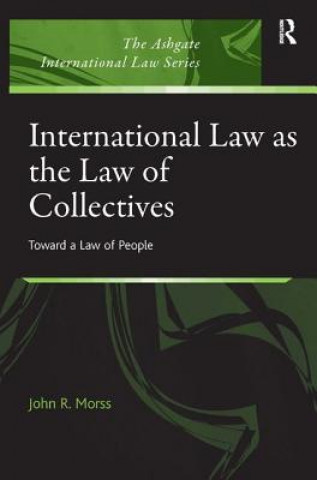 Kniha International Law as the Law of Collectives John R. Morss