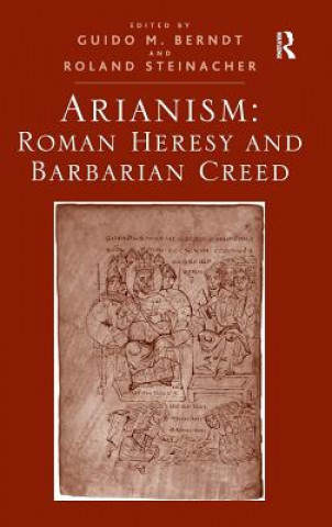 Kniha Arianism: Roman Heresy and Barbarian Creed Guido M. Berndt