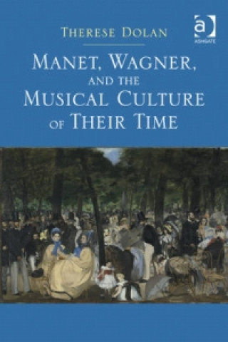 Książka Manet, Wagner, and the Musical Culture of Their Time Therese Dolan