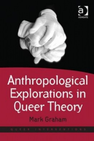 Kniha Anthropological Explorations in Queer Theory Mark Graham