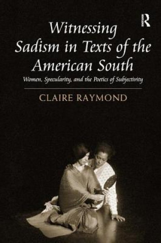 Książka Witnessing Sadism in Texts of the American South Claire Raymond