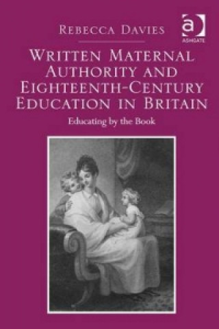 Kniha Written Maternal Authority and Eighteenth-Century Education in Britain Rebecca Davies