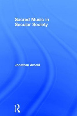 Kniha Sacred Music in Secular Society Jonathan Arnold