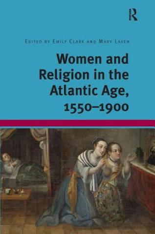 Könyv Women and Religion in the Atlantic Age, 1550-1900 Emily Clark