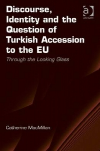 Kniha Discourse, Identity and the Question of Turkish Accession to the EU Catherine Macmillan