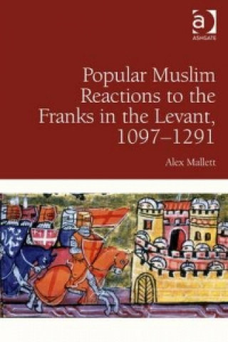 Kniha Popular Muslim Reactions to the Franks in the Levant, 1097-1291 Alex Mallett