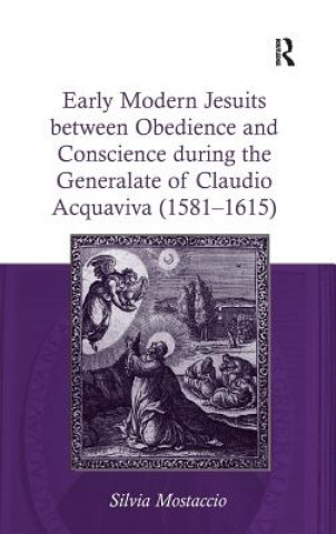 Könyv Early Modern Jesuits between Obedience and Conscience during the Generalate of Claudio Acquaviva (1581-1615) Silvia Mostaccio