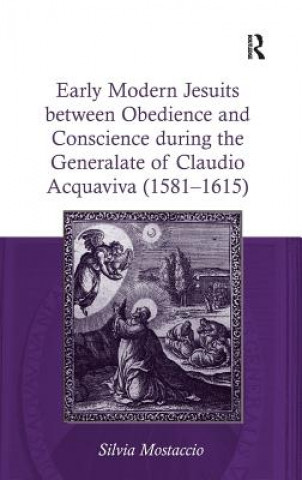 Książka Early Modern Jesuits between Obedience and Conscience during the Generalate of Claudio Acquaviva (1581-1615) Silvia Mostaccio