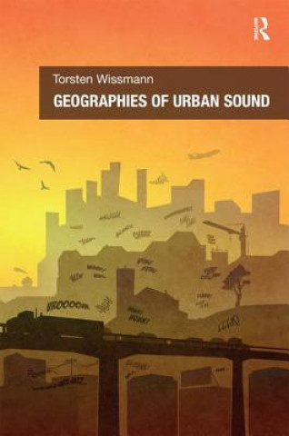 Книга Geographies of Urban Sound Torsten Wissmann