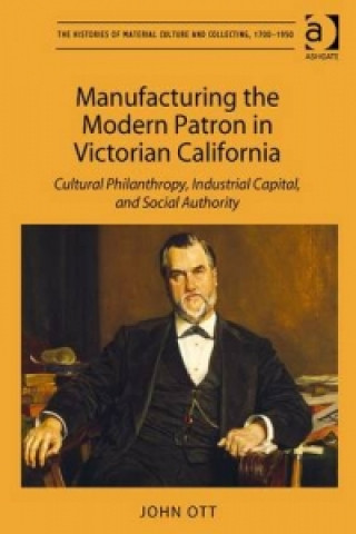 Książka Manufacturing the Modern Patron in Victorian California John Ott