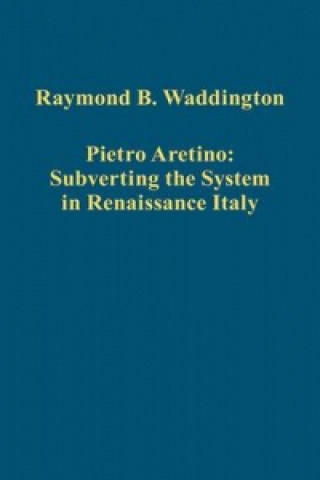 Kniha Pietro Aretino: Subverting the System in Renaissance Italy Raymond B. Waddington