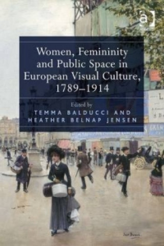 Książka Women, Femininity and Public Space in European Visual Culture, 1789-1914 Temma Balducci