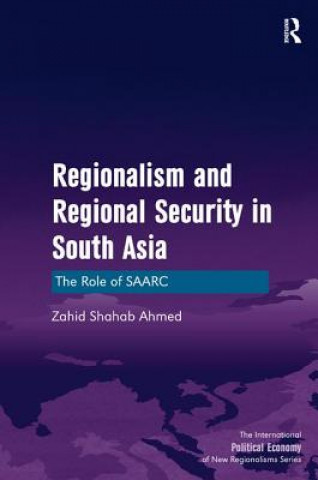 Kniha Regionalism and Regional Security in South Asia Zahid Shahab Ahmed