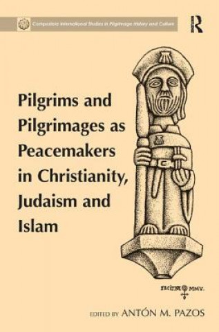 Kniha Pilgrims and Pilgrimages as Peacemakers in Christianity, Judaism and Islam Dr. Anton M. Pazos